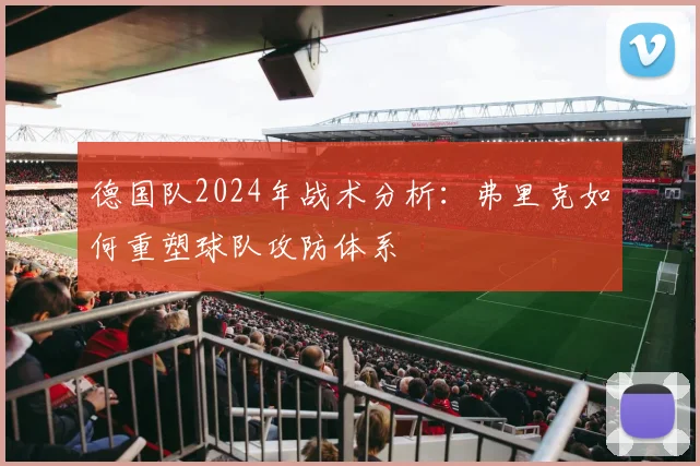 德国队2024年战术分析：弗里克如何重塑球队攻防体系