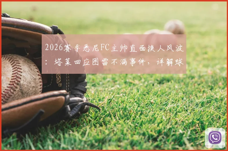 2026赛季悉尼FC主帅直面换人风波：塔莱回应图雷不满事件，详解球队纪律与更衣室管理新规